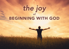 The Joy of Beginning with God