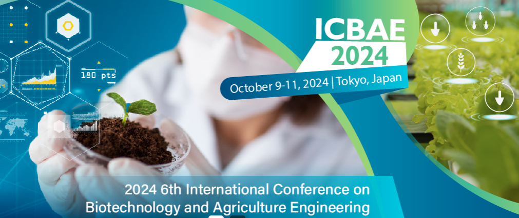 2024 6th International Conference on Biotechnology and Agriculture Engineering (ICBAE 2024), Tokyo, Japan