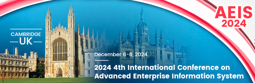 2024 4th International Conference on Advanced Enterprise Information System (AEIS 2024), Cambridge, United Kingdom