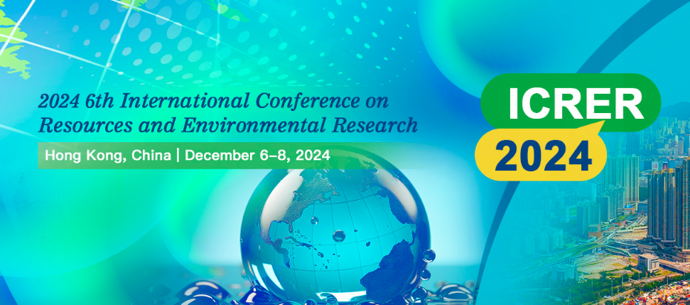 2024 6th International Conference on Resources and Environmental Research (ICRER 2024), Hong Kong, China