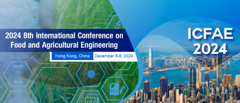 2024 8th International Conference on Food and Agricultural Engineering (ICFAE 2024), Hong Kong, China