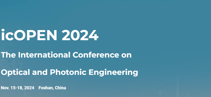 2024 The International Conference on Optical and Photonic Engineering (icOPEN 2024), Foshan, China