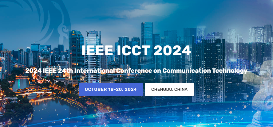 2024 IEEE 24th International Conference on Communication Technology (IEEE ICCT 2024), Chengdu, China