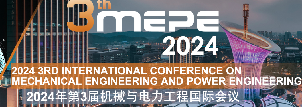 2024 3rd International Conference on Mechanical Engineering and Power Engineering (MEPE 2024), Wuhan, China