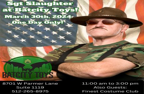 Sgt Slaughter at Batcity Toys March 30th 11:00am - 3:00pm., Austin, Texas, United States
