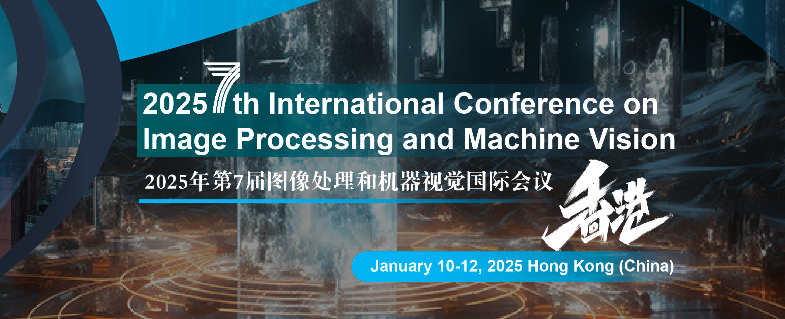 2025 7th International Conference on Image Processing and Machine Vision (IPMV 2025), Hong Kong, China