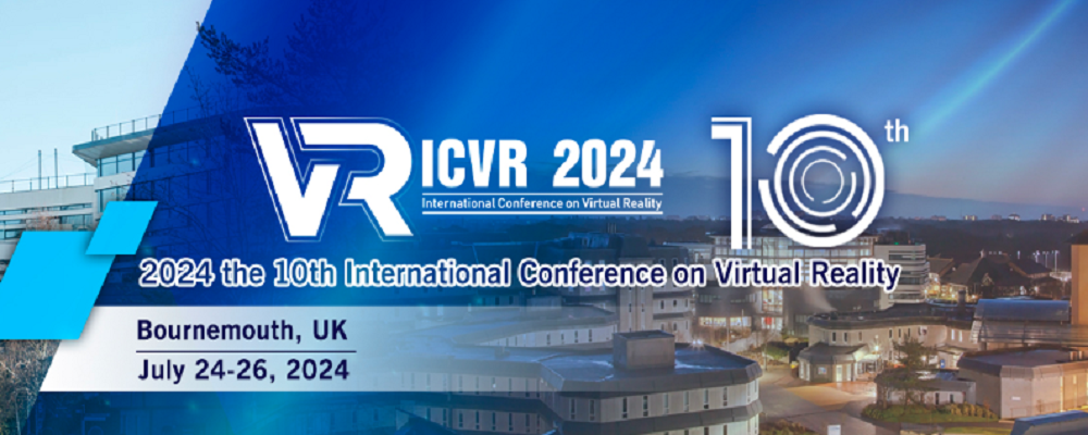 2024 the 10th International Conference on Virtual Reality (ICVR 2024), Bournemouth, United Kingdom