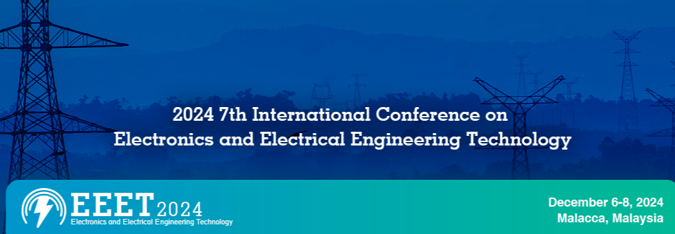 2024 7th International Conference on Electronics and Electrical Engineering Technology (EEET 2024), Malacca, Malaysia