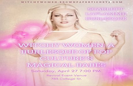 WITCHY WOMEN: A BURLESQUE OF POP CULTURE'S MAGICAL BABES, Toronto, Ontario, Canada