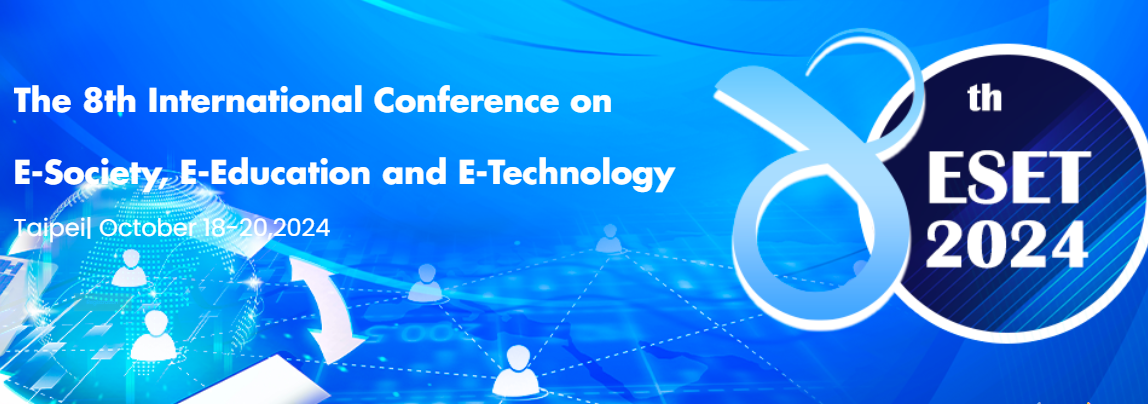 2024 The 8th International Conference on E-Society, E-Education and E-Technology (ESET 2024), Taipei, China
