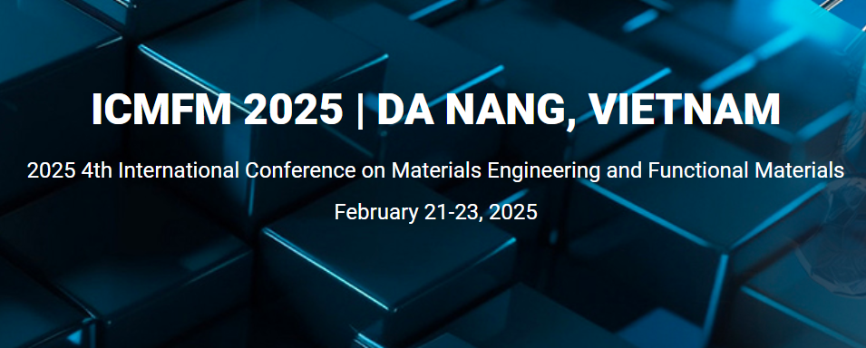 2025 4th International Conference on Materials Engineering and Functional Materials (ICMFM 2025), Da Nang, Vietnam
