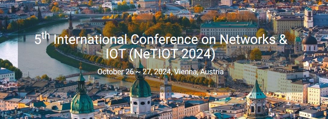 5th International Conference on Networks & IOT (NeTIOT 2024), Vienna, Austria,Vorarlberg,Austria
