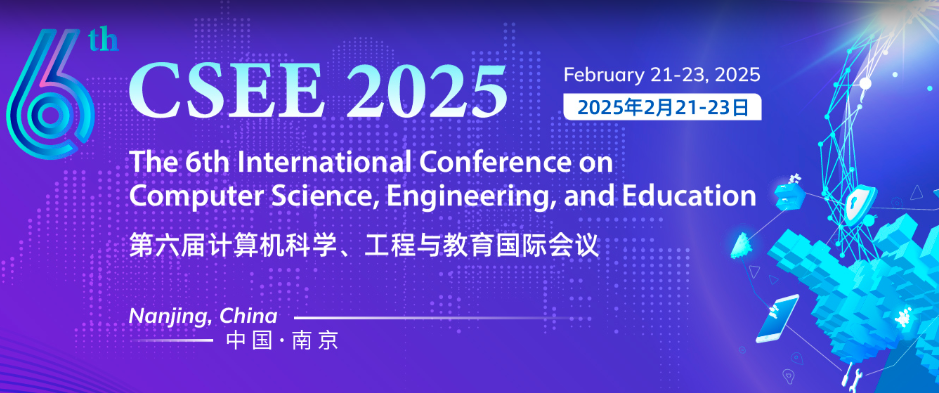 The 6th International Conference on Computer Science, Engineering, and Education (CSEE 2025), Nanjing, China