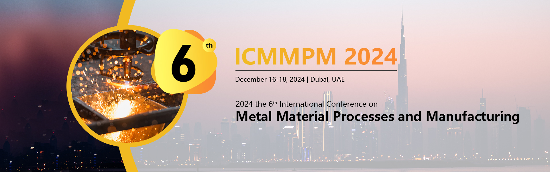 The 6th International Conference on Metal Material Processes and Manufacturing (ICMMPM 2024), Dubai, United Arab Emirates