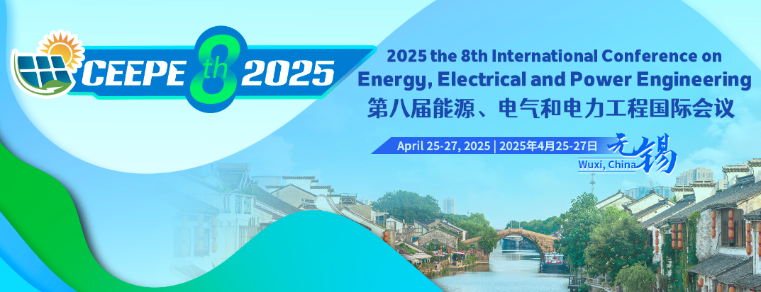 2025 the 8th International Conference on Energy, Electrical and Power Engineering (CEEPE 2025), Wuxi, China