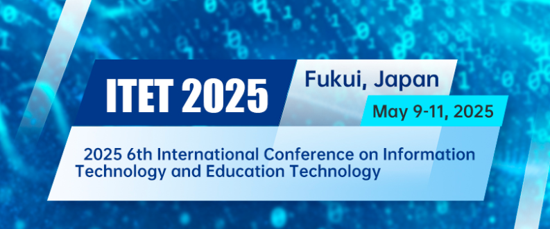 2025 6th International Conference on Information Technology and Education Technology (ITET 2025), Fukui, Japan