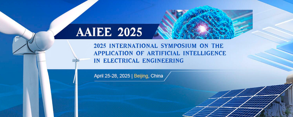 2025 International Symposium on the Application of Artificial Intelligence in Electrical Engineering (AAIEE 2025), Beijing, China