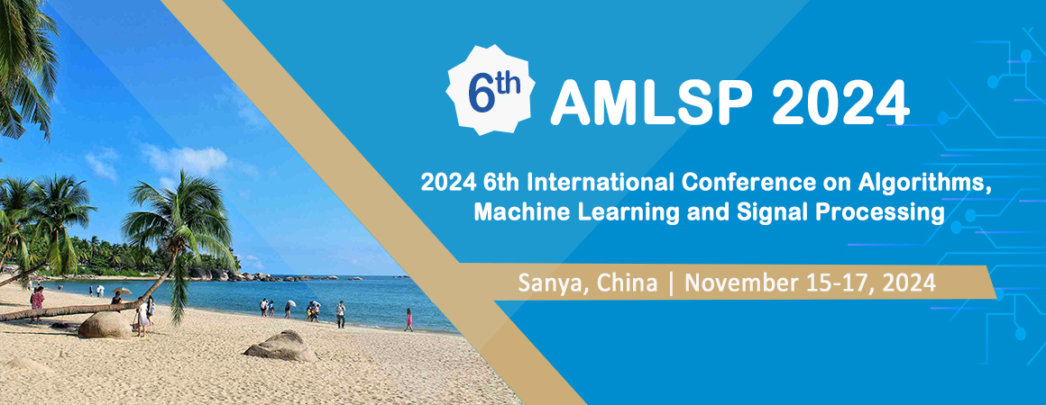 2024 6th International Conference on Algorithms, Machine Learning and Signal Processing (AMLSP 2024), Sanya, Hainan, China