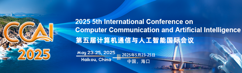 2025 5th International Conference on Computer Communication and Artificial Intelligence (CCAI 2025), Haikou, China