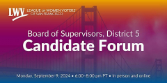 San Francisco Board of Supervisors, District 5 candidate forum, hosted by the League of Women Voters