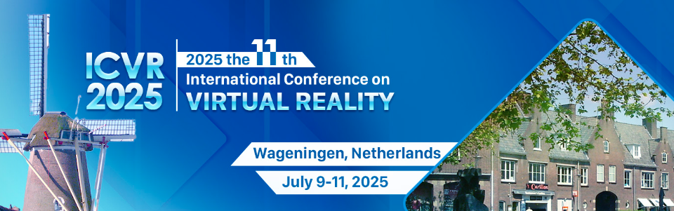 2025 the 11th International Conference on Virtual Reality (ICVR 2025), Wageningen, Netherlands