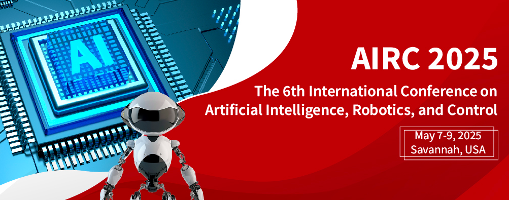 2025 6th International Conference on Artificial Intelligence, Robotics, and Control (AIRC 2025), Savannah, United States
