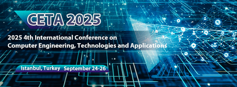 2025 4th International Conference on Computer Engineering, Technologies and Applications (CETA 2025), Istanbul, Turkey
