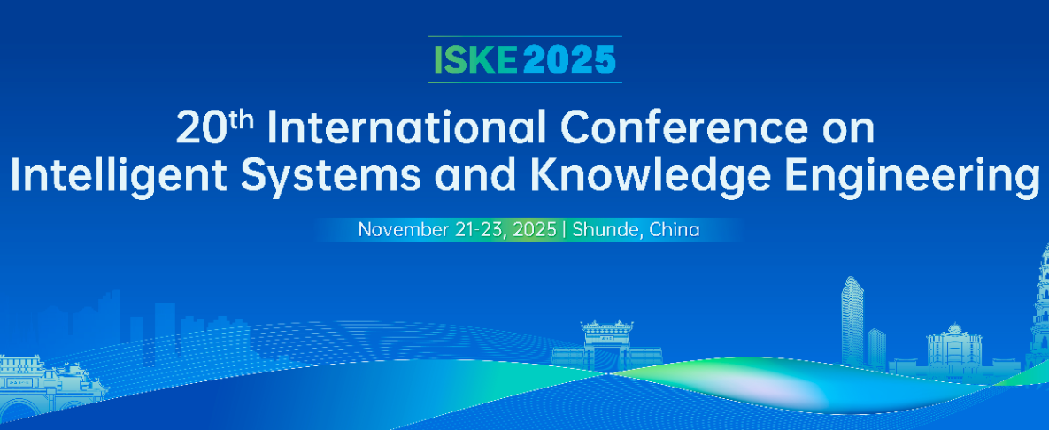 The 20th International Conference on Intelligent Systems and Knowledge Engineering (ISKE 2025), Shunde, China