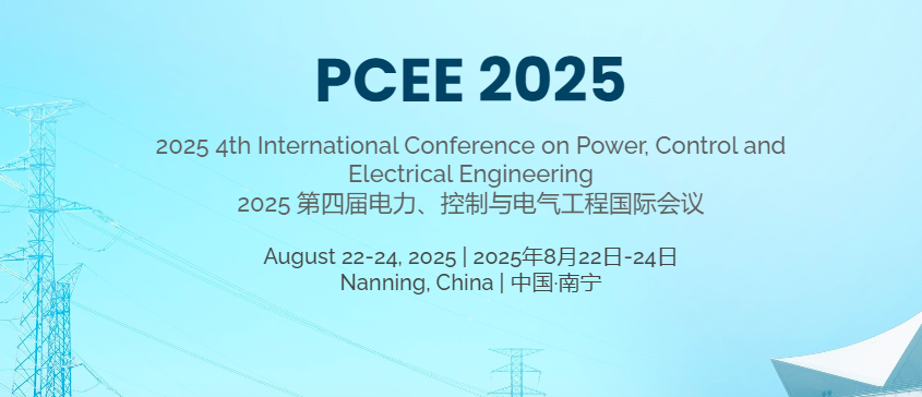 2025 4th International Conference on Power, Control and Electrical Engineering (PCEE 2025), Nanning, China