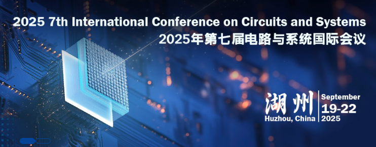 2025 7th International Conference on Circuits and Systems (ICCS 2025), Huzhou, China