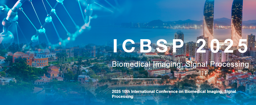 2025 10th International Conference on Biomedical Imaging, Signal Processing (ICBSP 2025), Xiamen, China