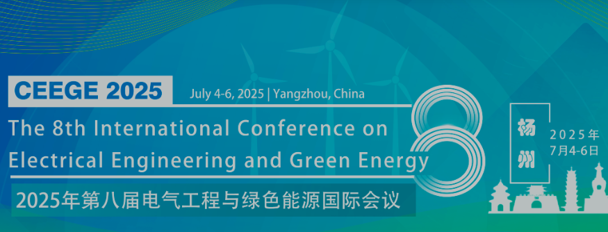 2025 The 8th International Conference on Electrical Engineering and Green Energy (CEEGE 2025), Yangzhou, China