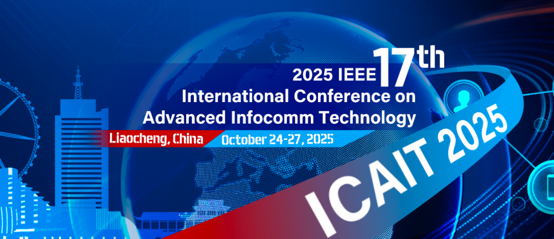2025 IEEE 17th International Conference on Advanced Infocomm Technology (ICAIT 2025), Liaocheng, China