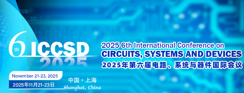 2025 6th International Conference on Circuits, Systems and Devices (ICCSD 2025), Shanghai, China