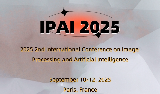 The 2025 2nd International Conference on Image Processing and Artificial Intelligence (IPAI 2025), Paris, France