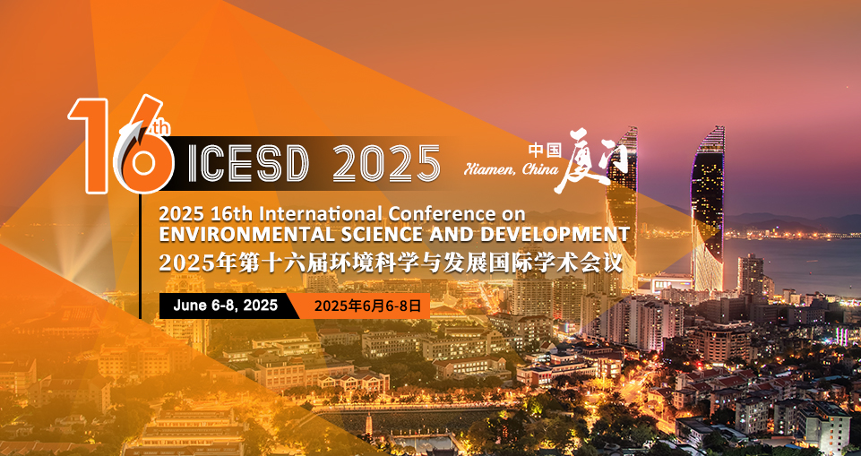 2025 16th International Conference on Environmental Science and Development (ICESD 2025), Xiamen, Fujian, China