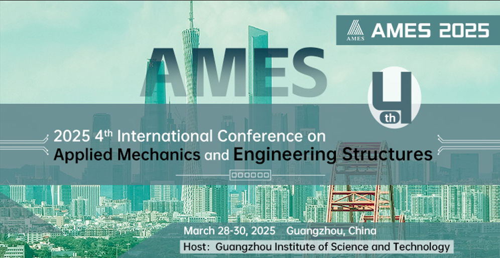 2025 4rd International Conference on Applied Mechanics and Engineering Structures (AMES 2025), Guangzhou, Guangdong, China