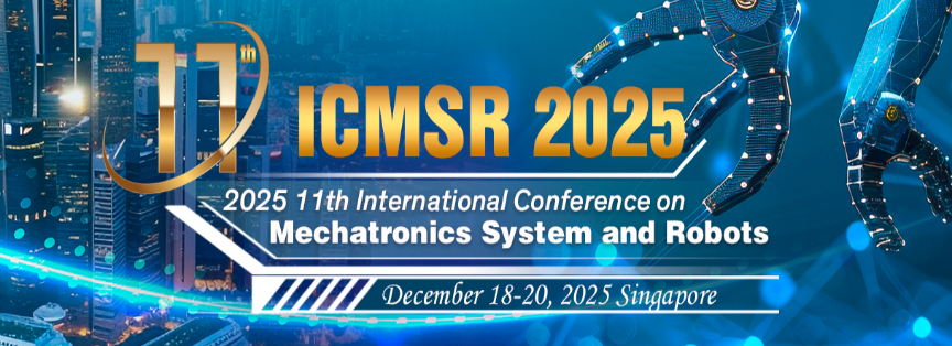 2025 11th International Conference on Mechatronics System and Robots (ICMSR 2025), Singapore
