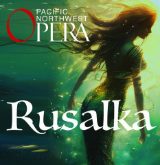 Pacific Northwest Opera Presents Dvorak's "Rusalka"