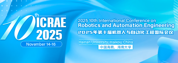 2025 10th International Conference on Robotics and Automation Engineering (ICRAE 2025), Haikou, China