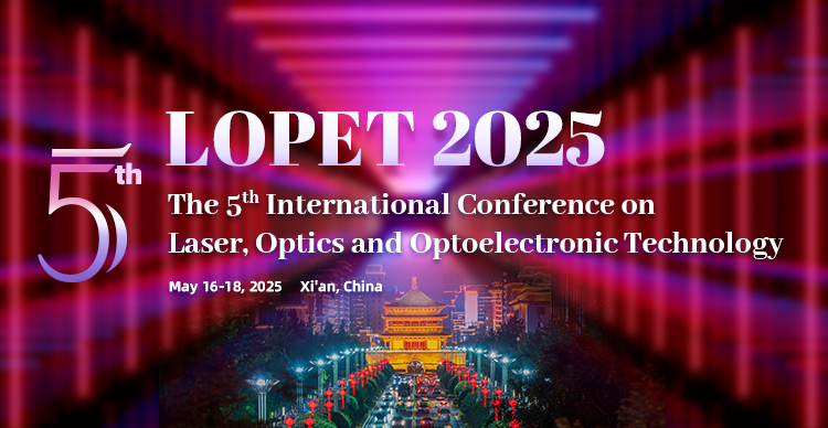 2025 5th International Conference on Laser, Optics and Optoelectronic Technology (LOPET 2025), Xi'an, Shaanxi, China