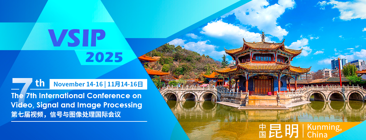 The 7th International Conference on Video, Signal and Image Processing (VSIP 2025), Kunming, China