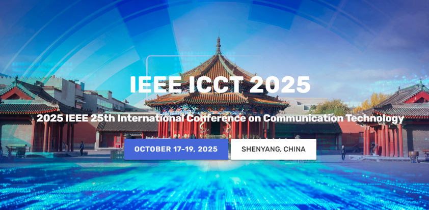 2025 IEEE 25th International Conference on Communication Technology (25th IEEE ICCT), Shenyang, China