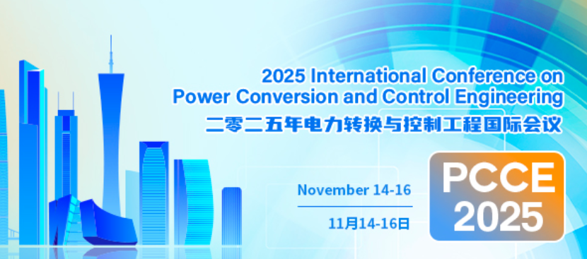 2025 IEEE International Conference on Power Conversion and Control Engineering (PCCE 2025), Guangzhou, China