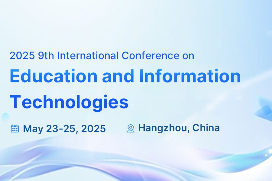 2025 9th International Conference on Education and Information Technologies（ICEDUIT2025）, Hangzhou, Zhejiang, China