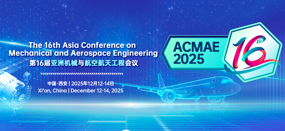 2025 The 16th Asia Conference on Mechanical and Aerospace Engineering (ACMAE 2025), Xi'an, China