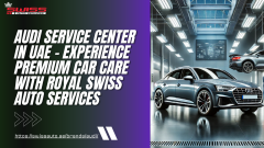 Audi Service Center in UAE – Experience Premium Car Care with Royal Swiss Auto Services