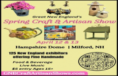 April 12 and 13 - Spring Craft and Artisan Show ~ Hampshire Dome, Milford NH