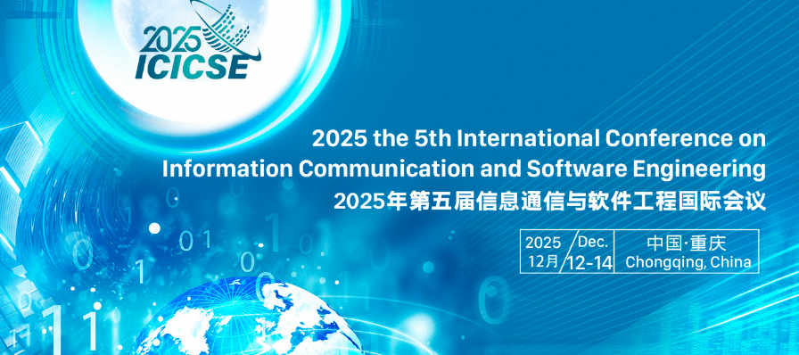 2025 the 5th International Conference on Information Communication and Software Engineering (ICICSE 2025), Chongqing, China