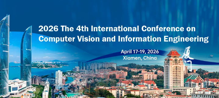 2026 The 4th International Conference on Computer Vision and Information Engineering (CVIE 2026), Xiamen, China